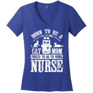 Born To Be A Stay At Home Cat Mom Forced To Work Nurse Meaningful Gift Women's V-Neck T-Shirt