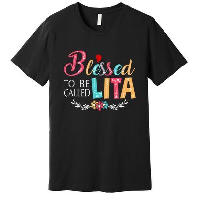 Blessed To Be Called Lita MotherS Day Premium T-Shirt