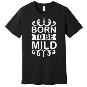 Born To Be Mild Premium T-Shirt