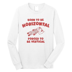 Born To Be Horizontal Forced To Be Vertical Nape Addict Long Sleeve Shirt