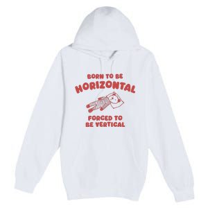 Born To Be Horizontal Forced To Be Vertical Nape Addict Premium Pullover Hoodie