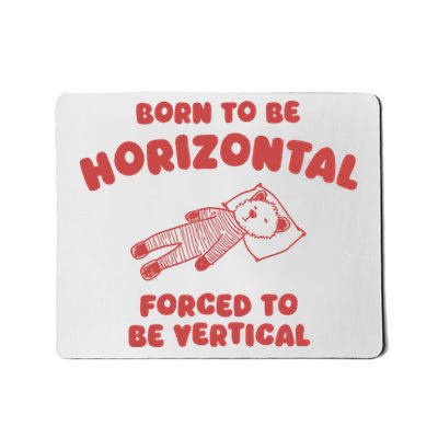 Born To Be Horizontal Forced To Be Vertical Nape Addict Mousepad