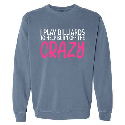 Billiards To Burn Off The Crazy Funny Billiards Player Gift Garment-Dyed Sweatshirt