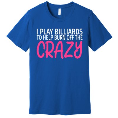 Billiards To Burn Off The Crazy Funny Billiards Player Gift Premium T-Shirt