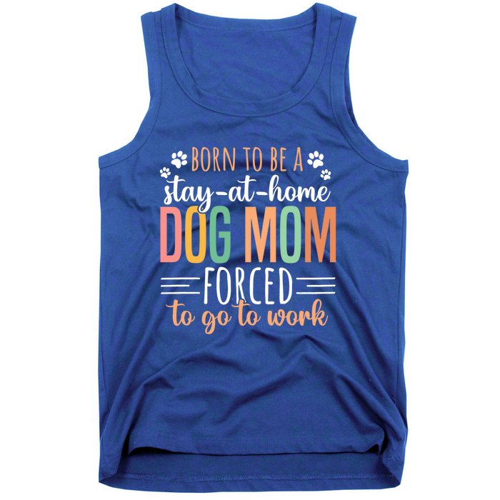 Born To Be A Stay At Home Dog Moms Forced To Go To Work Cool Gift Tank Top