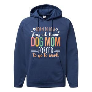 Born To Be A Stay At Home Dog Moms Forced To Go To Work Cool Gift Performance Fleece Hoodie