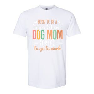 Born To Be A Stay At Home Dog Moms Forced To Go To Work Cool Gift Softstyle CVC T-Shirt