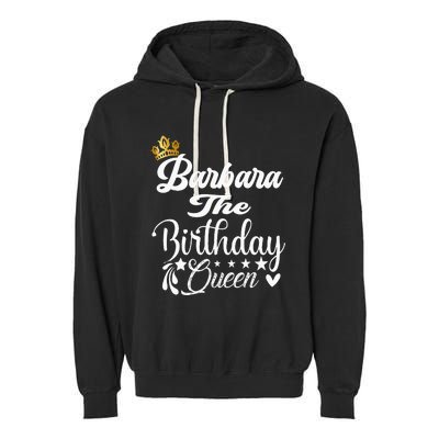 Barbara The Birthday Queen Happy Birthday For Women Garment-Dyed Fleece Hoodie