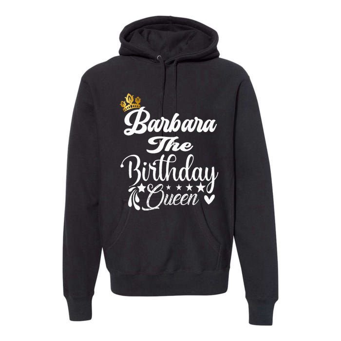 Barbara The Birthday Queen Happy Birthday For Women Premium Hoodie