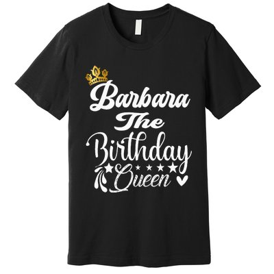 Barbara The Birthday Queen Happy Birthday For Women Premium T-Shirt