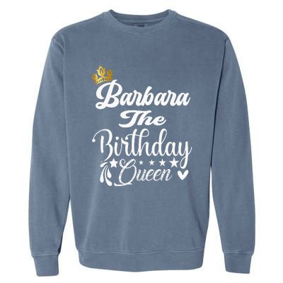 Barbara The Birthday Queen Happy Birthday For Women Garment-Dyed Sweatshirt