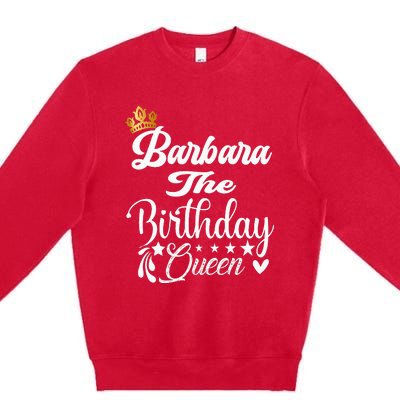 Barbara The Birthday Queen Happy Birthday For Women Premium Crewneck Sweatshirt