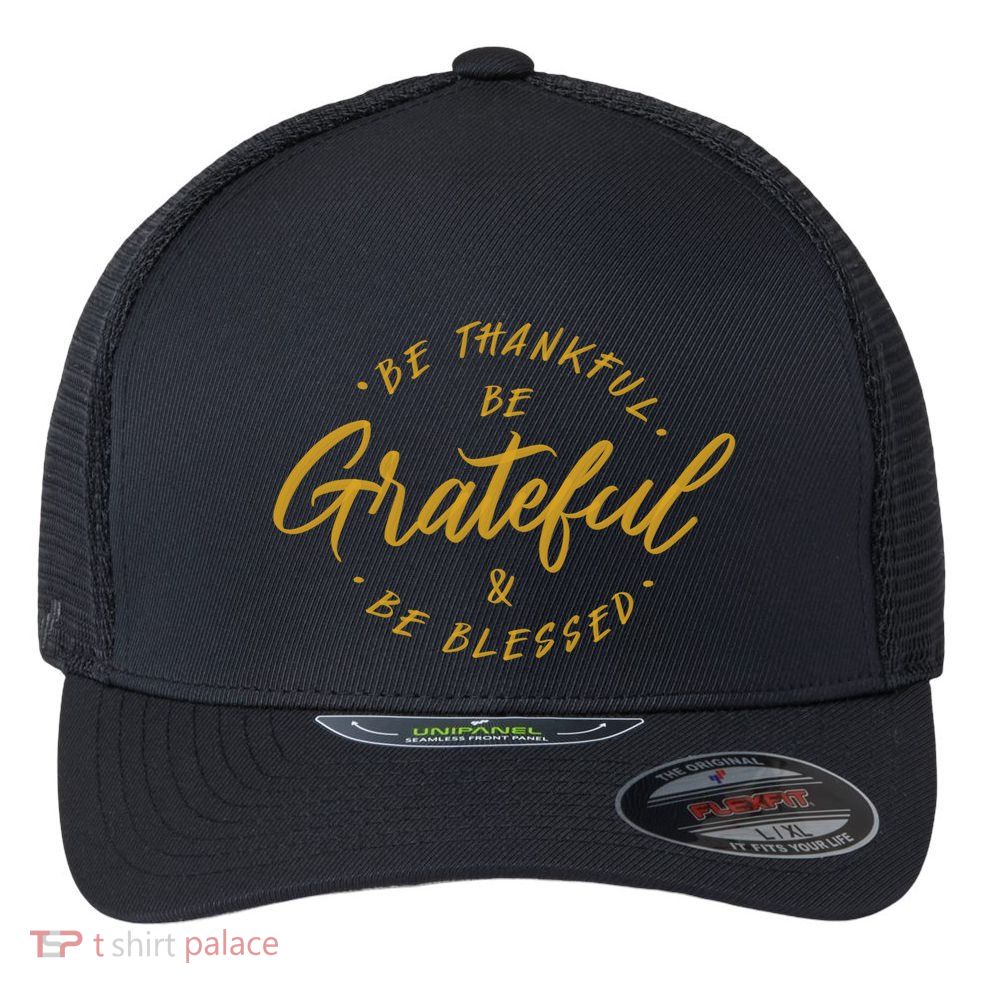 Be Thankful Be Grateful And Be Blessed Flexfit Unipanel Trucker Cap
