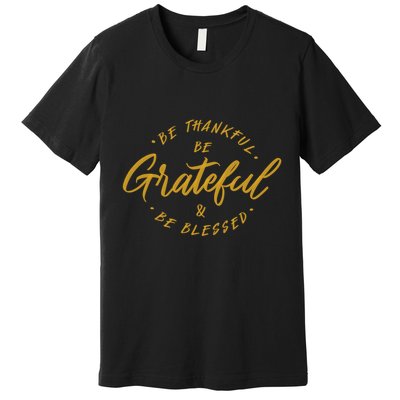 Be Thankful Be Grateful And Be Blessed Premium T-Shirt