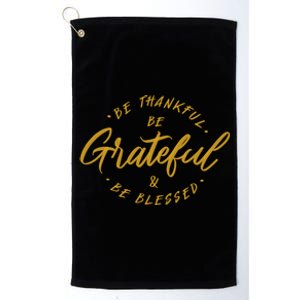 Be Thankful Be Grateful And Be Blessed Platinum Collection Golf Towel