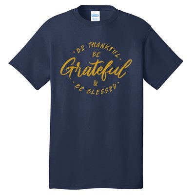 Be Thankful Be Grateful And Be Blessed Tall T-Shirt