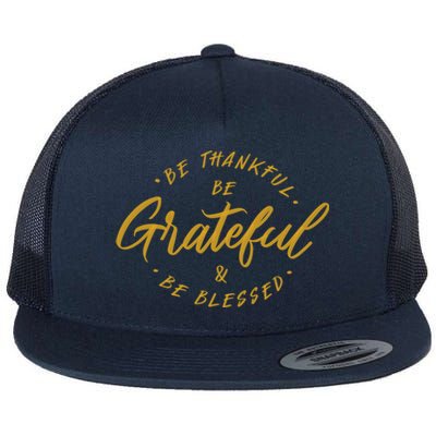 Be Thankful Be Grateful And Be Blessed Flat Bill Trucker Hat