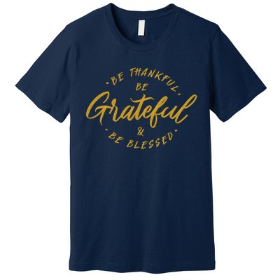 Be Thankful Be Grateful And Be Blessed Premium T-Shirt