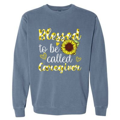 Blessed To Be Called Caregiver Life Sunflower Nurses Day Garment-Dyed Sweatshirt