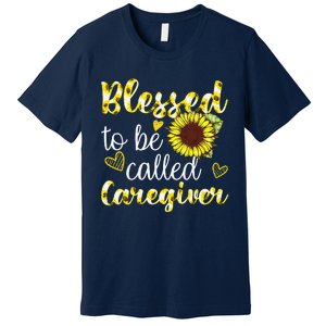 Blessed To Be Called Caregiver Life Sunflower Nurses Day Premium T-Shirt