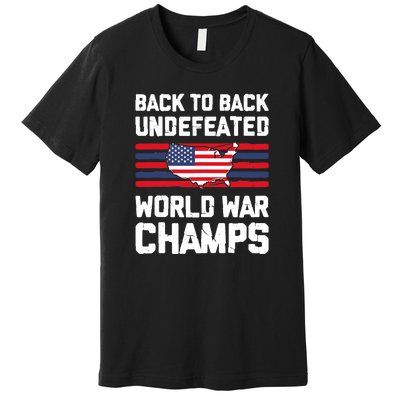 Back To Back Undefeated World War Champs 4th Of July Premium T-Shirt