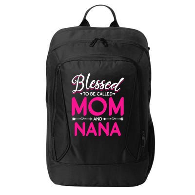 Blessed To Be Called Mom And Nana Blessed Mom And Nana Funny Gift City Backpack