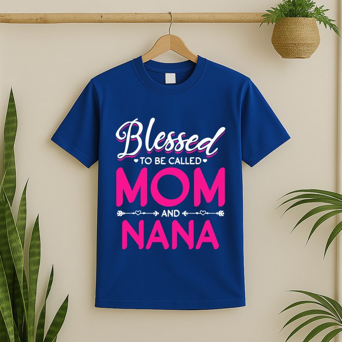 Blessed To Be Called Mom And Nana Blessed Mom And Nana Funny Gift T-Shirt