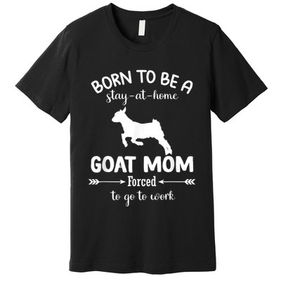 Born To Be A Stay At Home Goat Mom Forced To Go To Work Premium T-Shirt