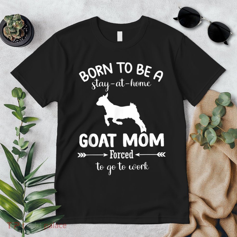 Born To Be A Stay At Home Goat Mom Forced To Go To Work Premium T-Shirt