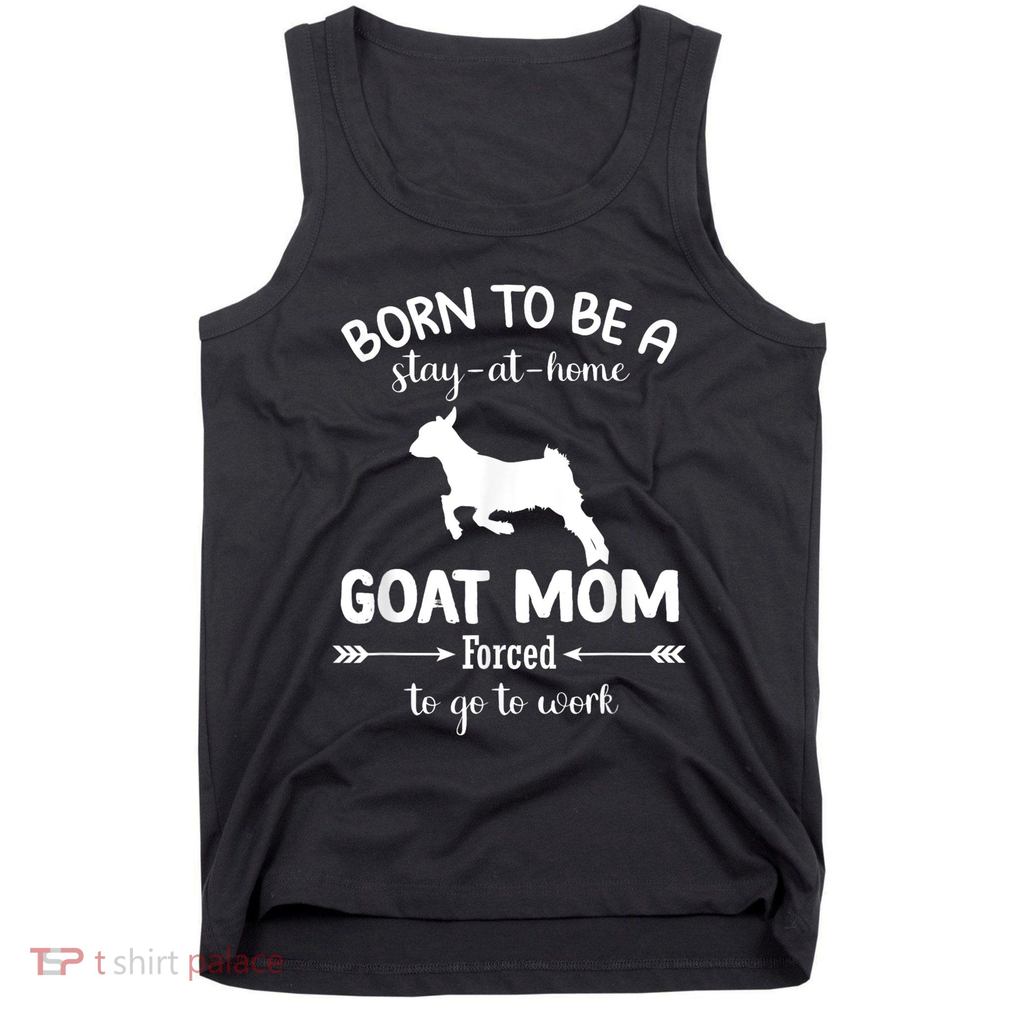 Born To Be A Stay At Home Goat Mom Forced To Go To Work Tank Top