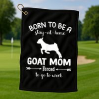 Born To Be A Stay At Home Goat Mom Forced To Go To Work Golf Towel