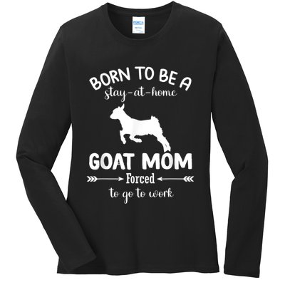 Born To Be A Stay At Home Goat Mom Forced To Go To Work Ladies Long Sleeve Shirt