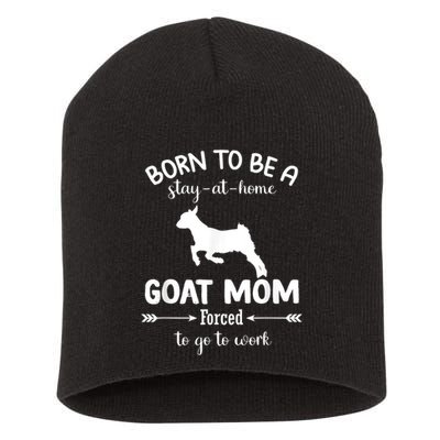 Born To Be A Stay At Home Goat Mom Forced To Go To Work Short Acrylic Beanie