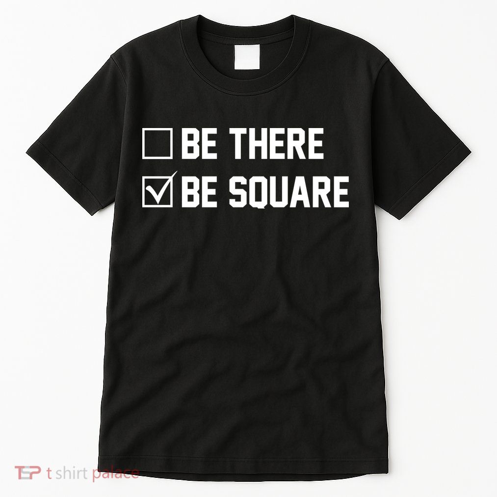 Be There Be Square Tall T-Shirt