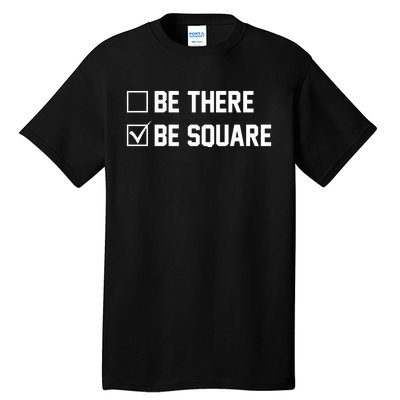 Be There Be Square Tall T-Shirt