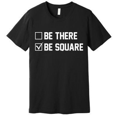 Be There Be Square Premium T-Shirt