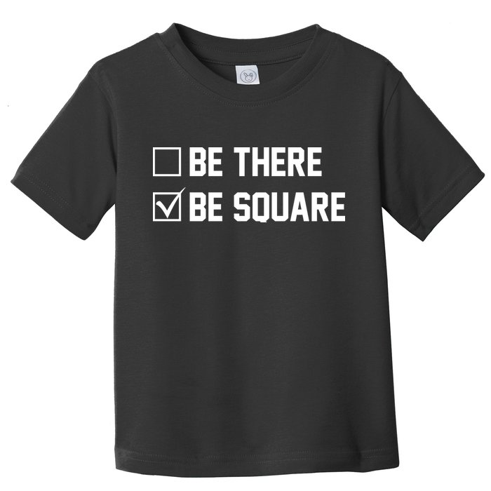 Be There Be Square Toddler T-Shirt