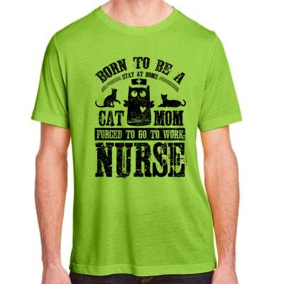 Born To Be A Stay At Home Cat Mom Forced To Work Nurse Great Gift Adult ChromaSoft Performance T-Shirt