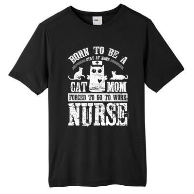 Born To Be A Stay At Home Cat Mom Forced To Work Nurse Great Gift Tall Fusion ChromaSoft Performance T-Shirt