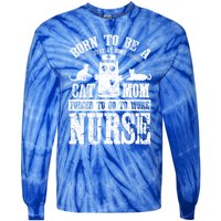 Born To Be A Stay At Home Cat Mom Forced To Work Nurse Great Gift Tie-Dye Long Sleeve Shirt