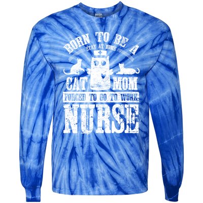 Born To Be A Stay At Home Cat Mom Forced To Work Nurse Great Gift Tie-Dye Long Sleeve Shirt