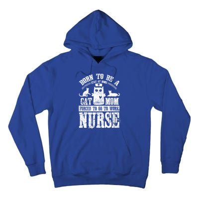 Born To Be A Stay At Home Cat Mom Forced To Work Nurse Great Gift Tall Hoodie