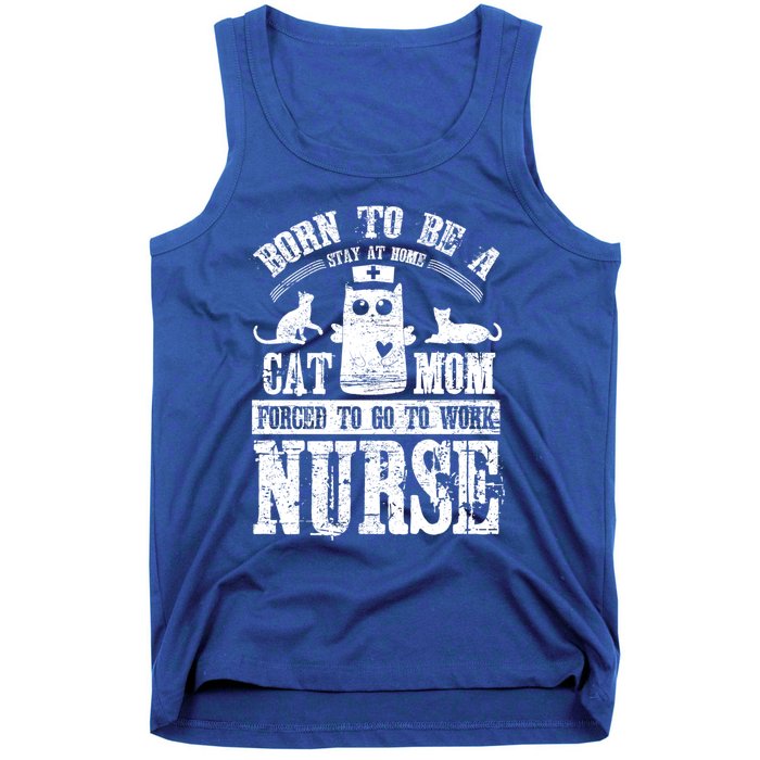 Born To Be A Stay At Home Cat Mom Forced To Work Nurse Great Gift Tank Top