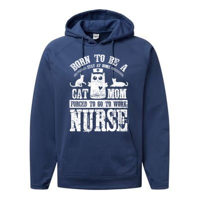 Born To Be A Stay At Home Cat Mom Forced To Work Nurse Great Gift Performance Fleece Hoodie