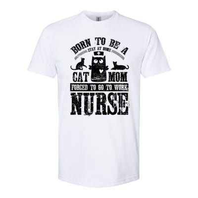 Born To Be A Stay At Home Cat Mom Forced To Work Nurse Great Gift Softstyle CVC T-Shirt