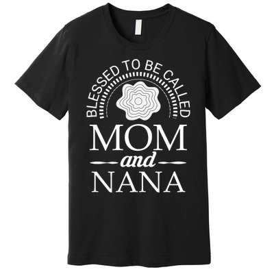 Blessed To Be Called Mom And Nana Premium T-Shirt