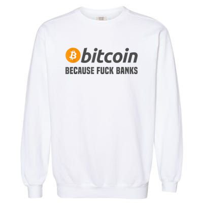 Bitcoin Tee Bitcoin Because Fuck Banks Garment-Dyed Sweatshirt