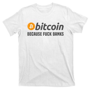 Bitcoin Tee Bitcoin Because Fuck Banks T-Shirt