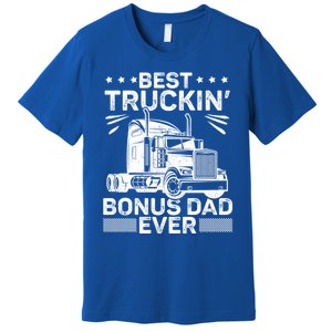 Best Truckin Bonus Dad Ever Trucker Bonus Dad Fathers Day Meaningful Gift Premium T-Shirt