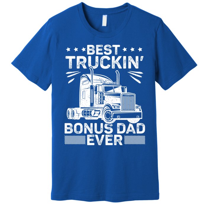 Best Truckin Bonus Dad Ever Trucker Bonus Dad Fathers Day Meaningful Gift Premium T-Shirt